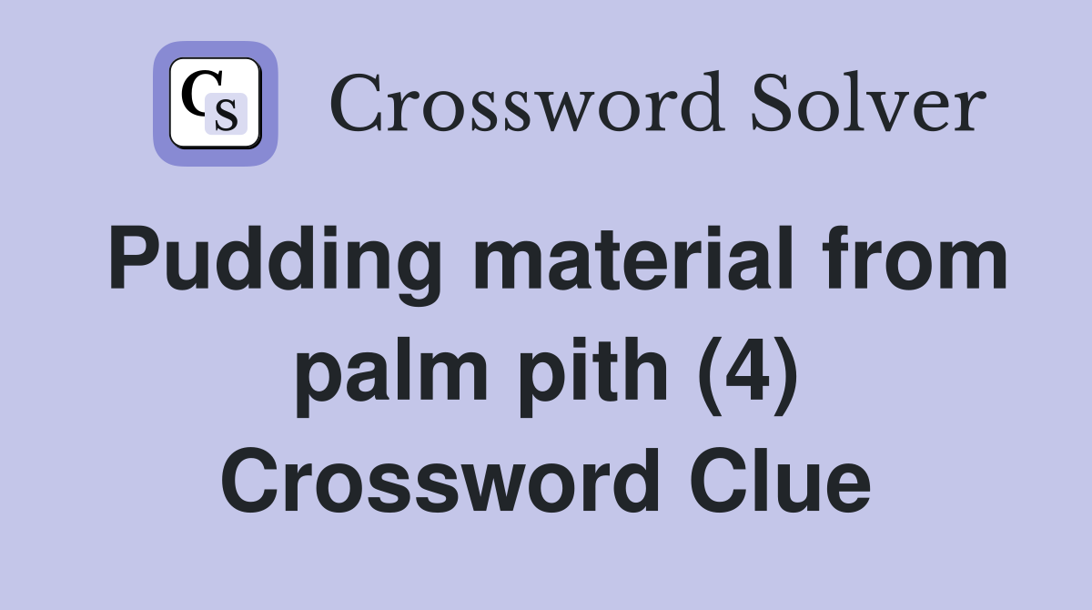 Pudding material from palm pith (4) Crossword Clue