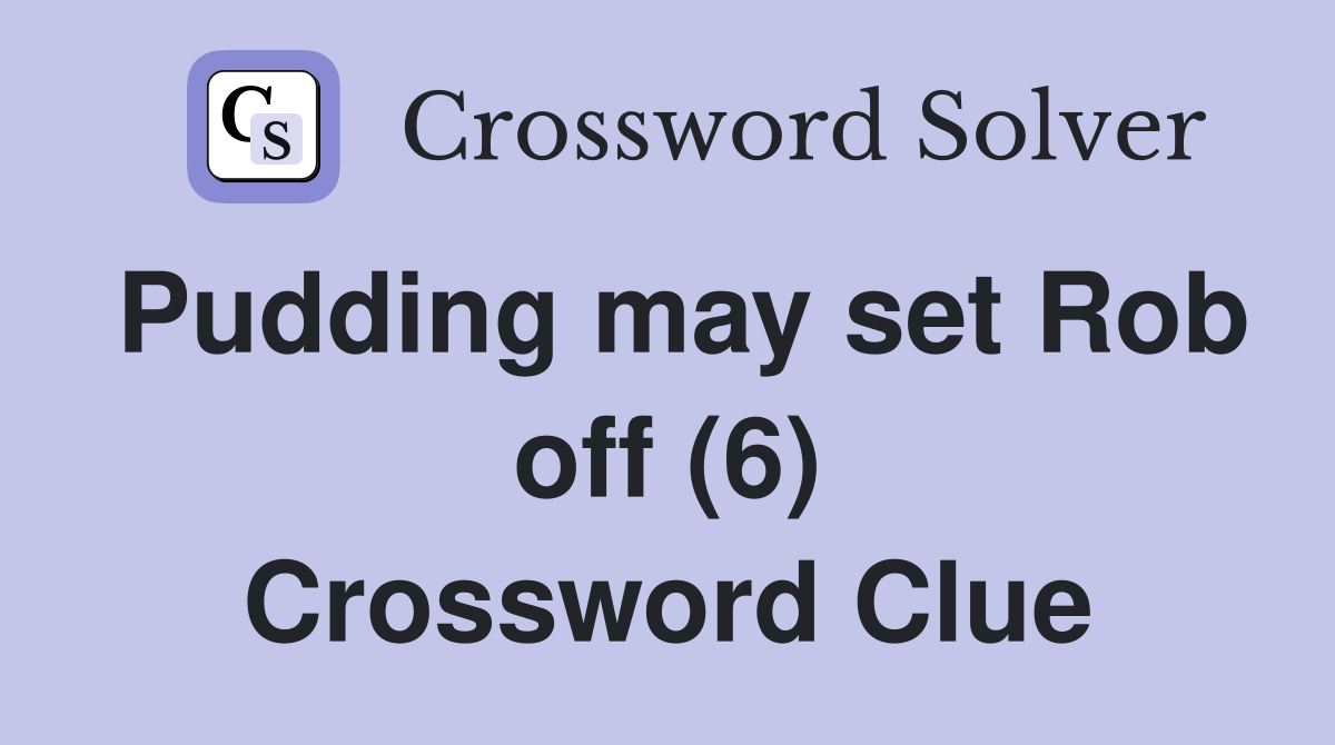 Pudding may set Rob off (6) Crossword Clue