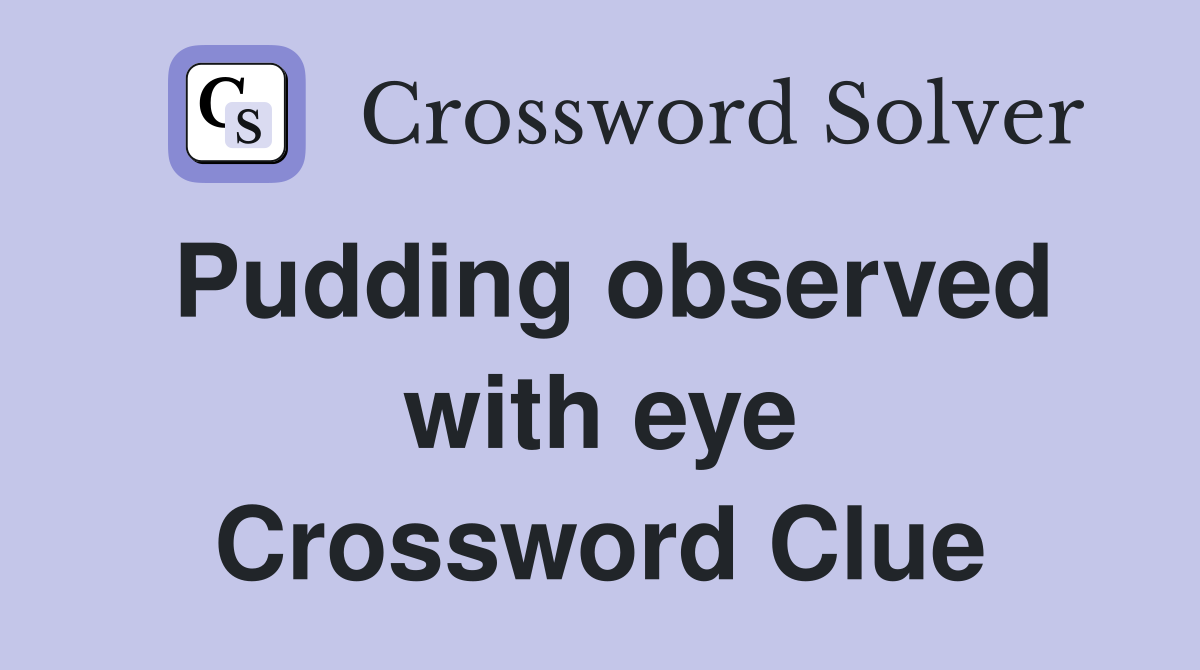 Pudding observed with eye Crossword Clue