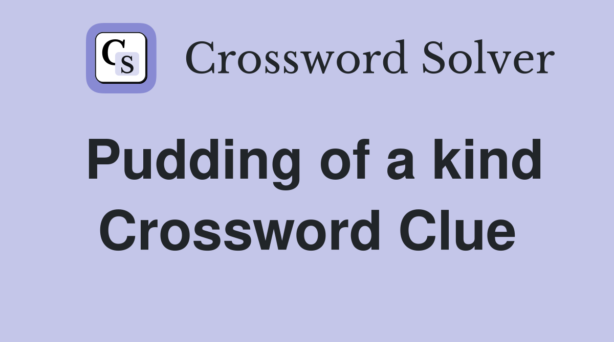 Pudding of a kind Crossword Clue