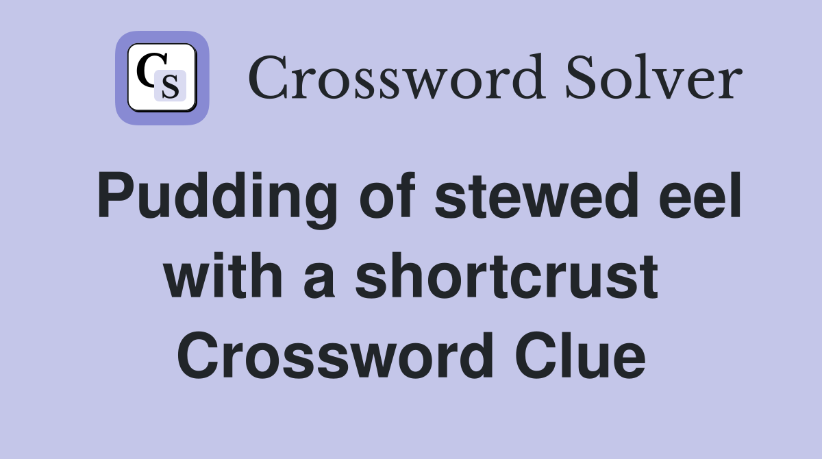 Pudding of stewed eel with a shortcrust Crossword Clue