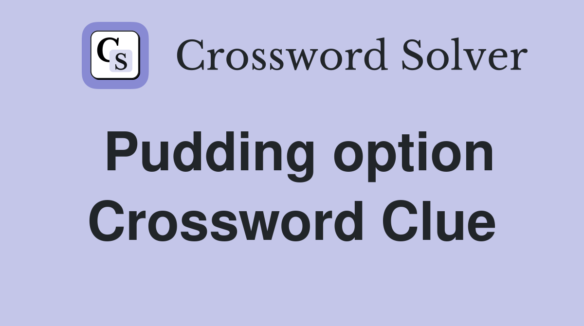 Pudding option Crossword Clue