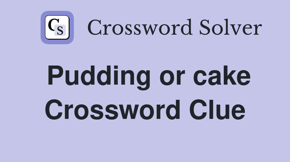 Pudding or cake Crossword Clue