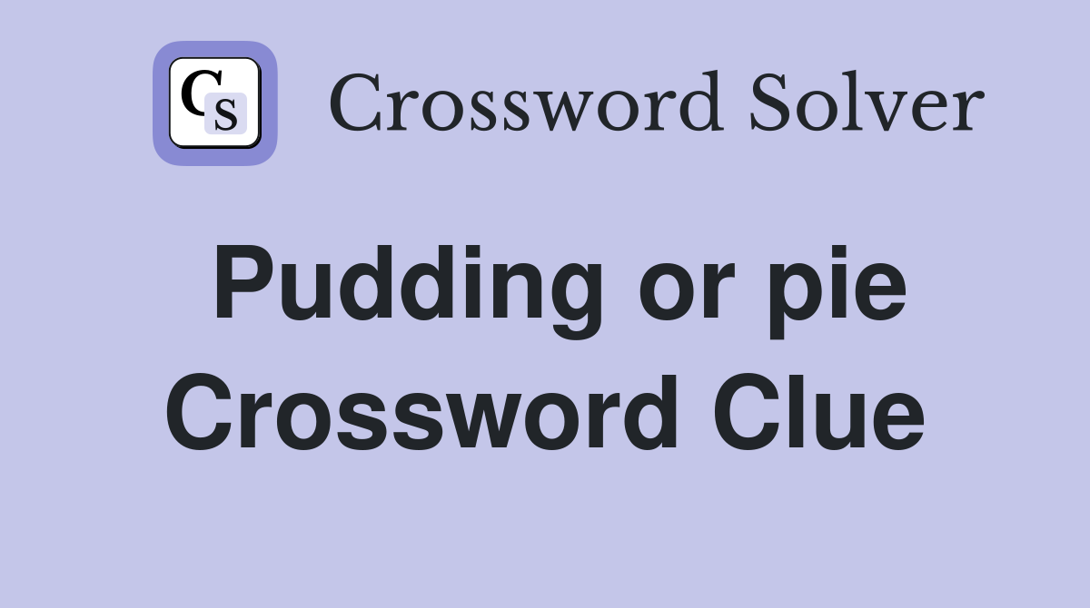 Pudding or pie Crossword Clue