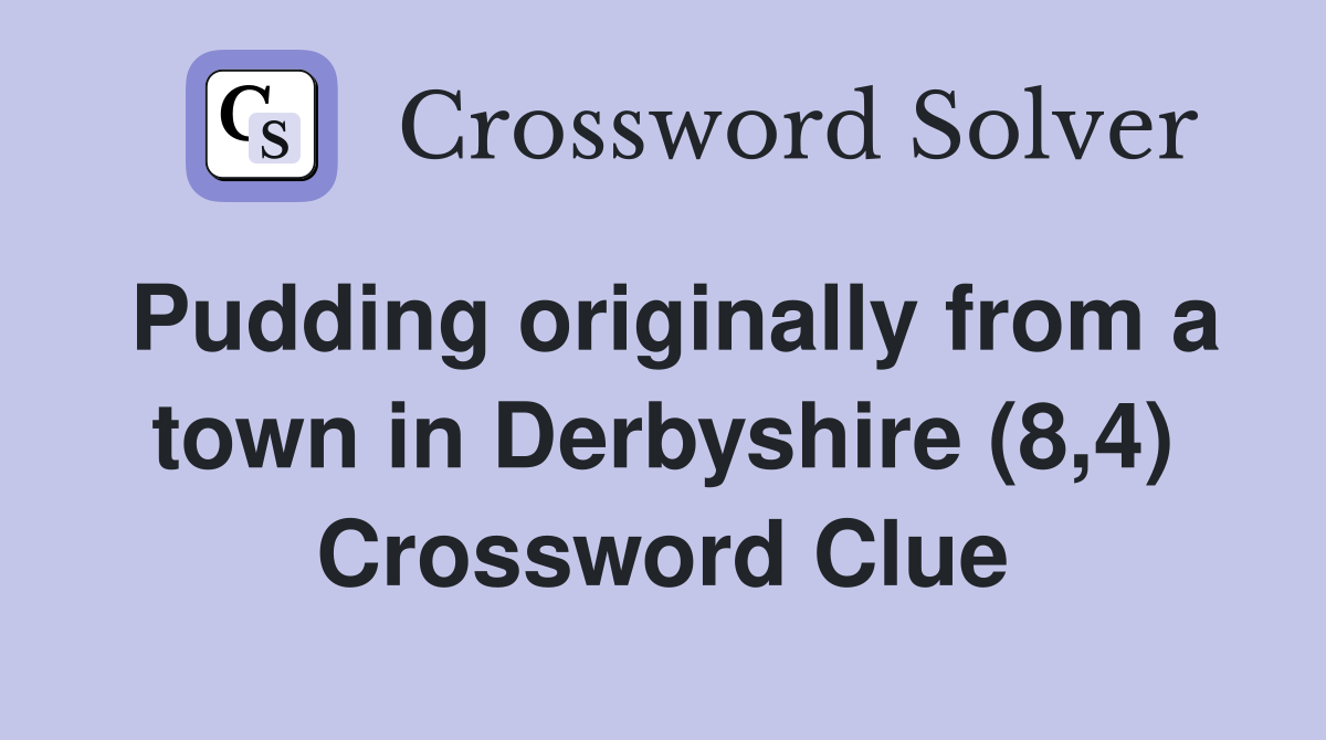 Pudding originally from a town in Derbyshire (8,4) Crossword Clue