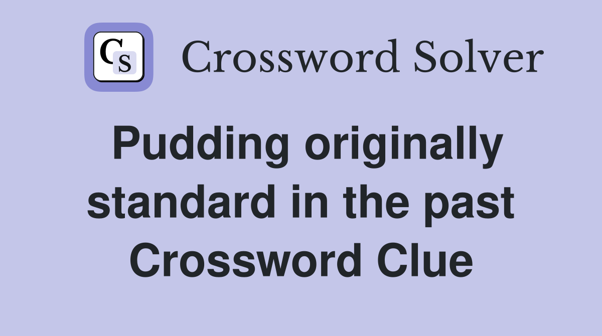 Pudding originally standard in the past Crossword Clue