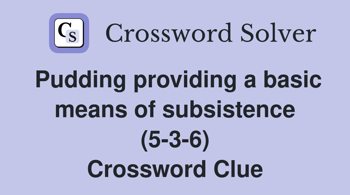 Pudding providing a basic means of subsistence (5-3-6) Crossword Clue