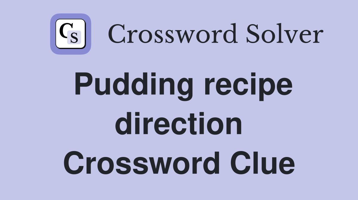 Pudding recipe direction Crossword Clue