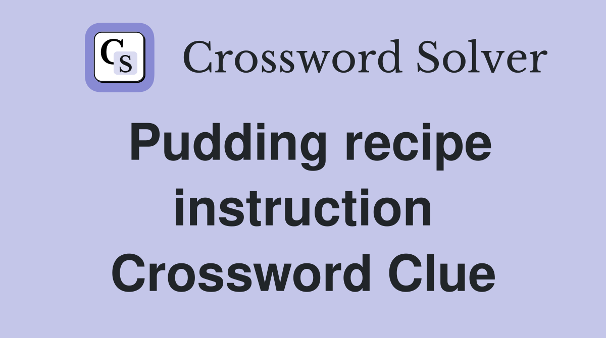 Pudding recipe instruction Crossword Clue