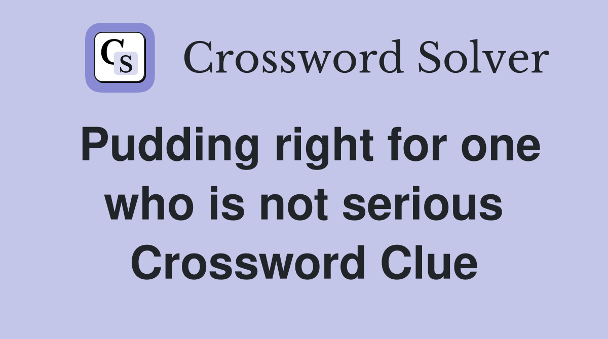 Pudding right for one who is not serious Crossword Clue