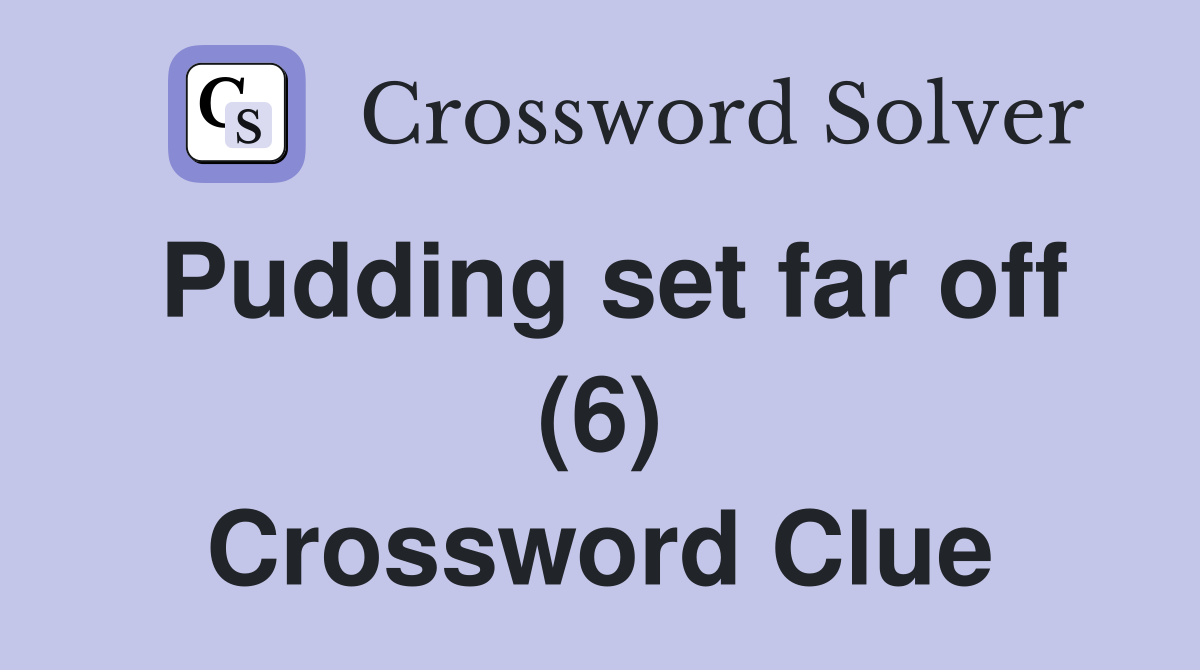 Pudding set far off (6) Crossword Clue