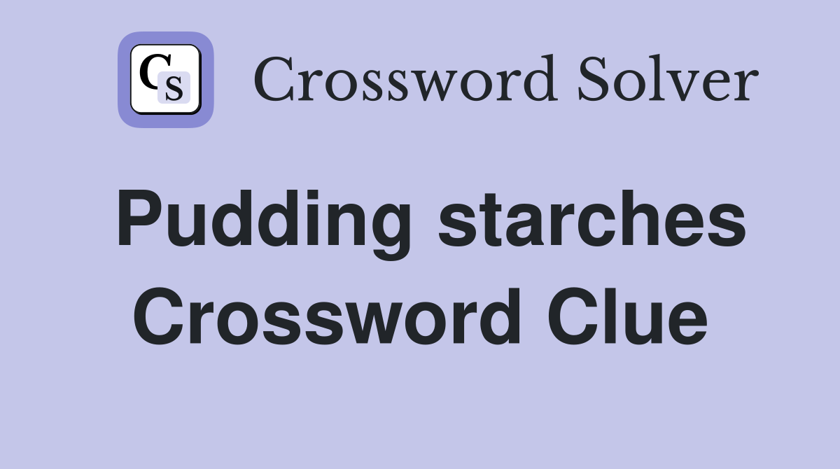 Pudding starches Crossword Clue