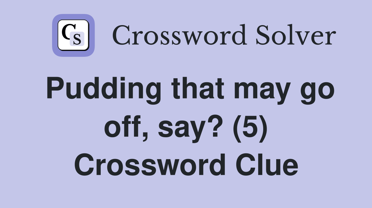Pudding that may go off, say? (5) Crossword Clue