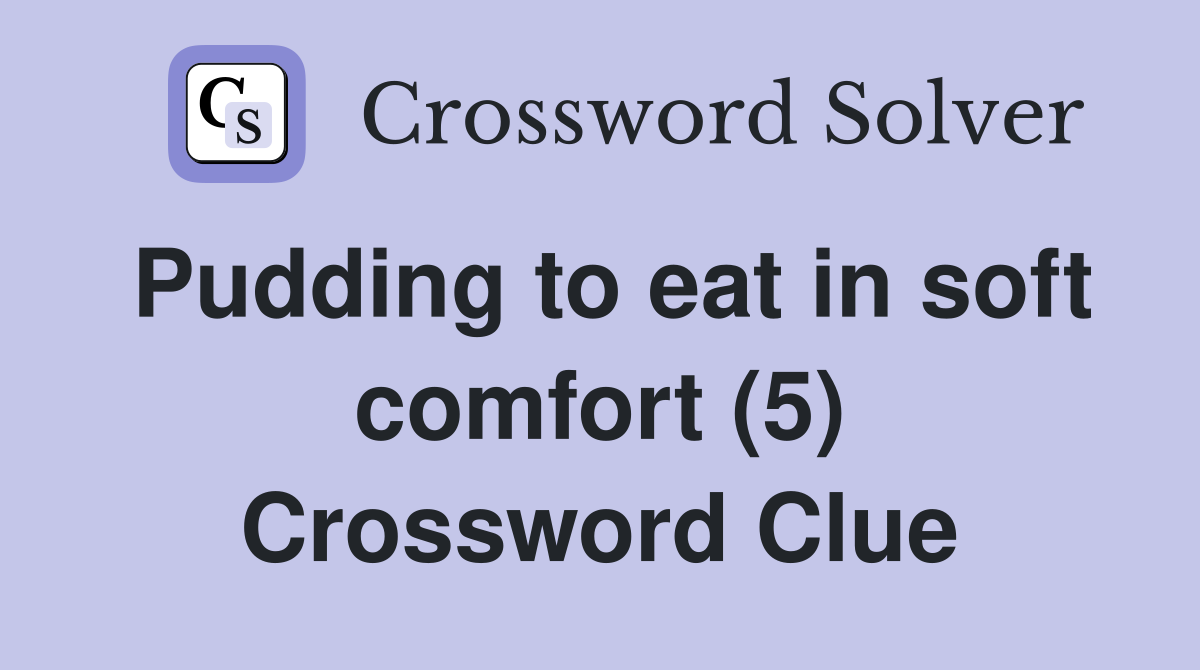 Pudding to eat in soft comfort (5) Crossword Clue