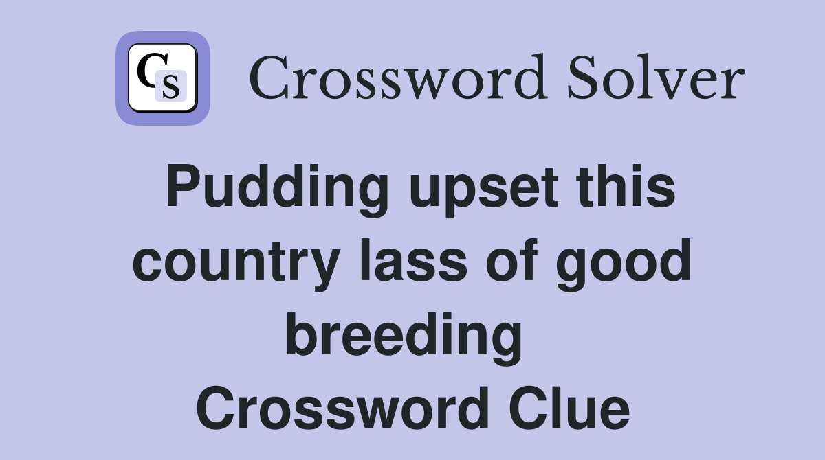 Pudding upset this country lass of good breeding  Crossword Clue