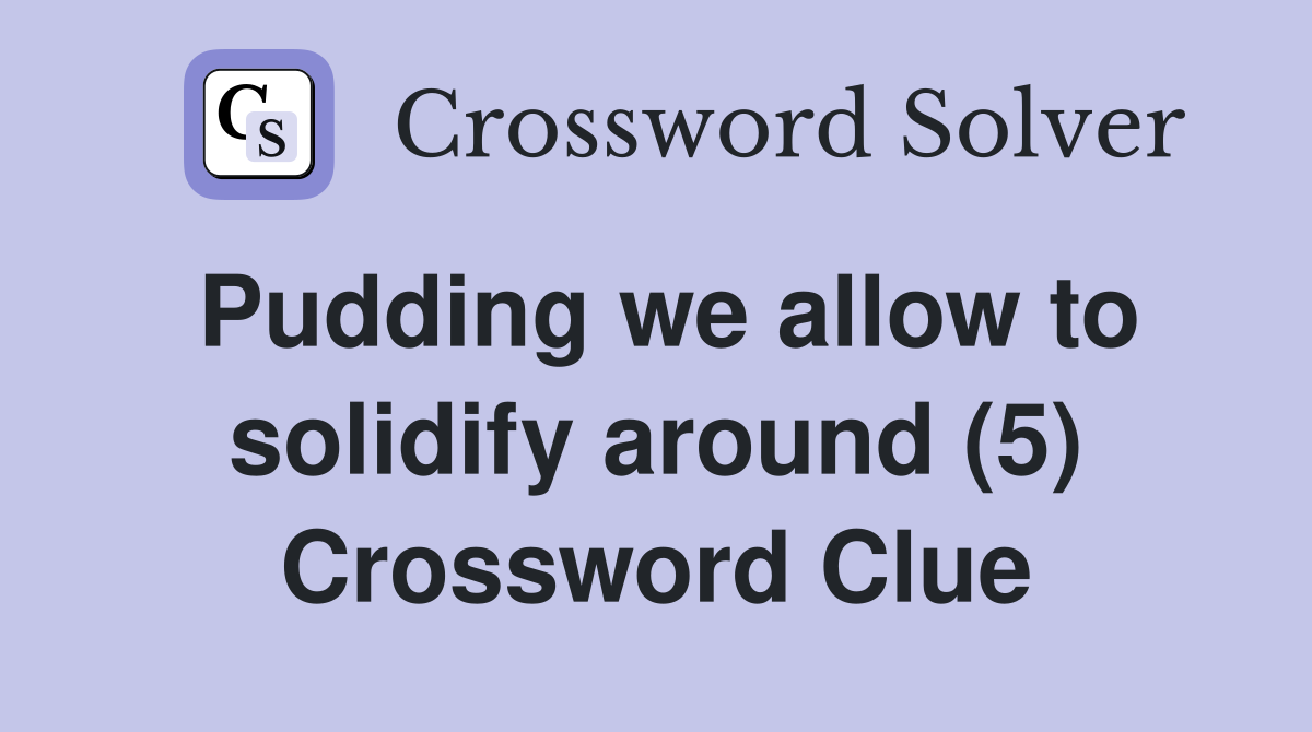 Pudding we allow to solidify around (5) Crossword Clue