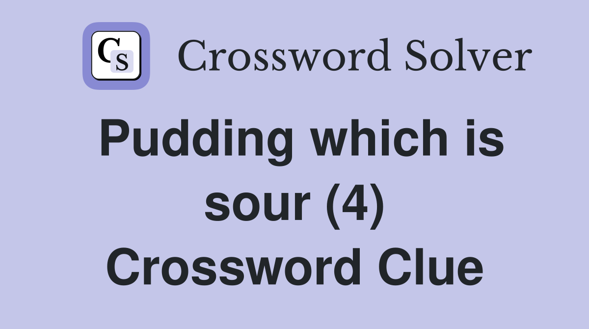 Pudding which is sour (4) Crossword Clue