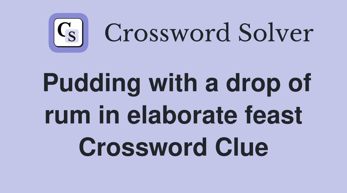 Pudding with a drop of rum in elaborate feast Crossword Clue