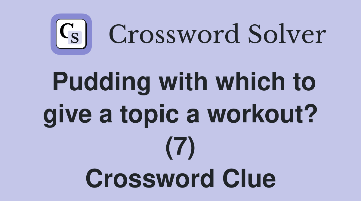 Pudding with which to give a topic a workout? (7) Crossword Clue