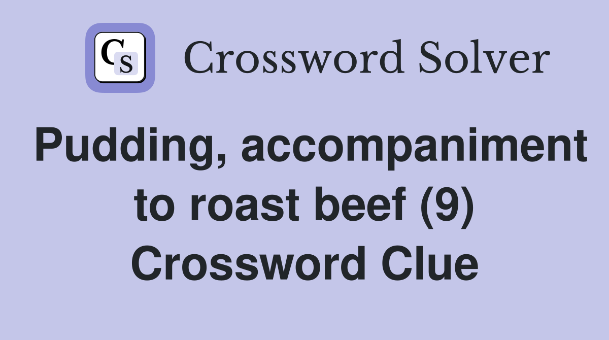 Pudding, accompaniment to roast beef (9) Crossword Clue