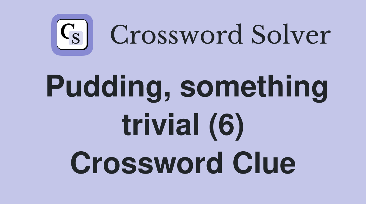 Pudding, something trivial (6) Crossword Clue