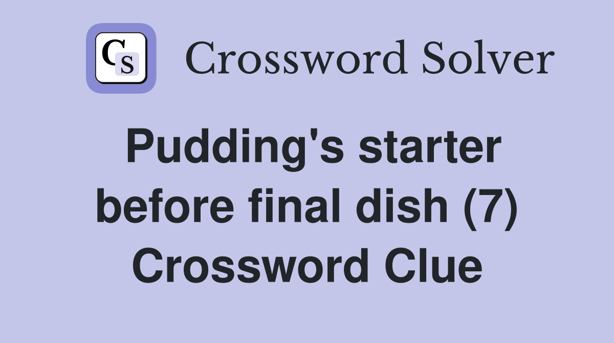 Pudding's starter before final dish (7) Crossword Clue