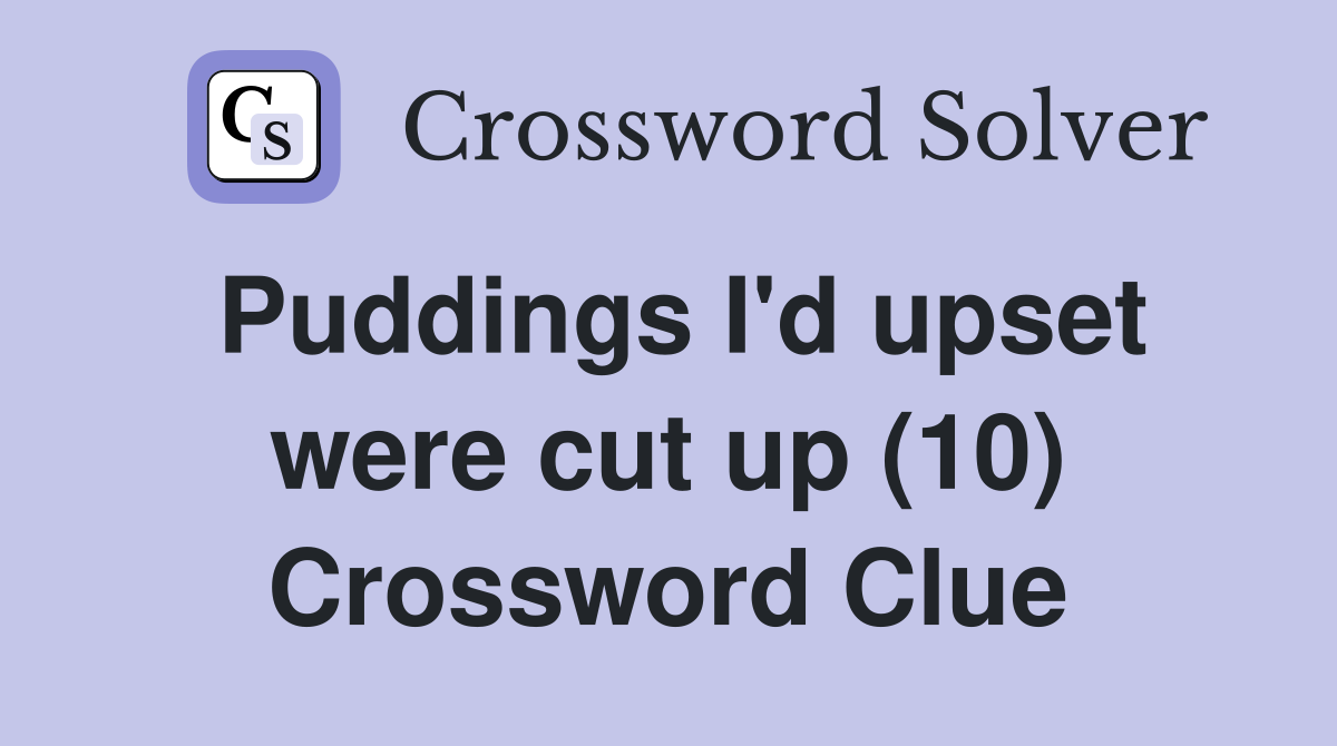 Puddings I'd upset were cut up (10) Crossword Clue