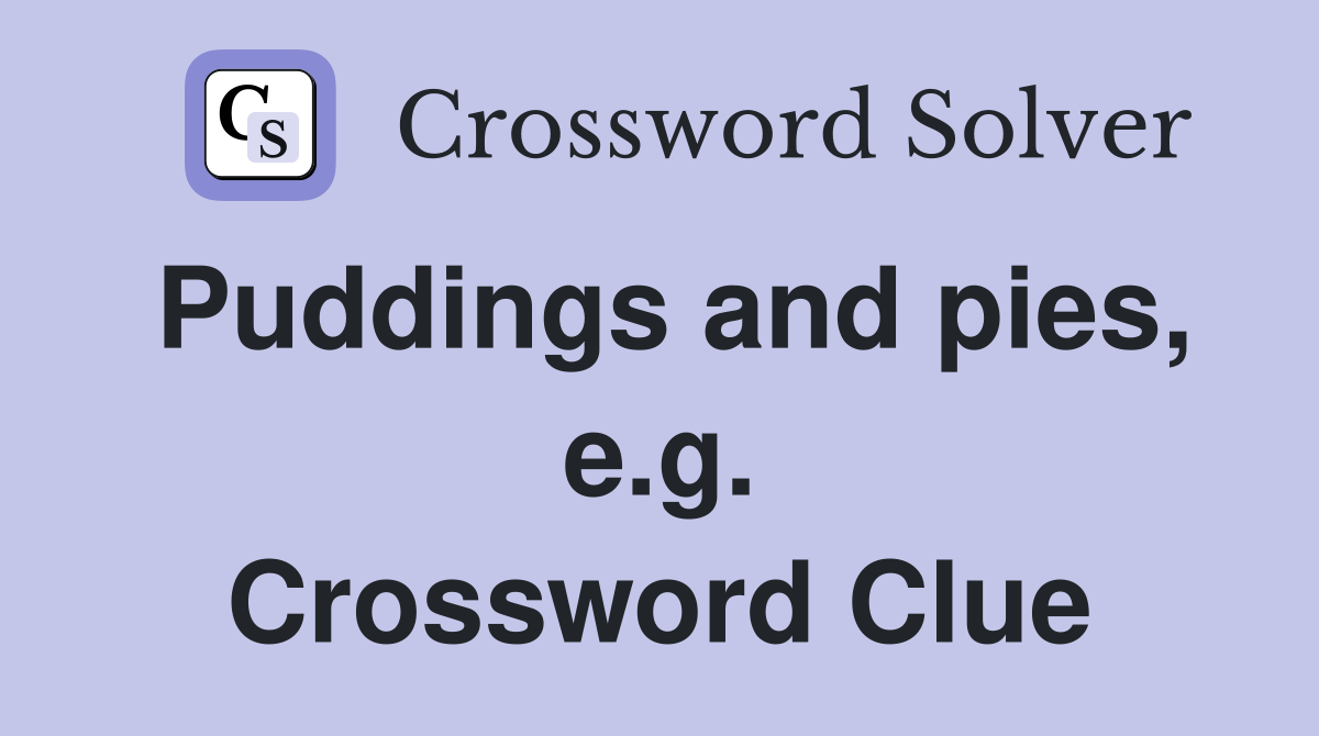 Puddings and pies, e.g. Crossword Clue