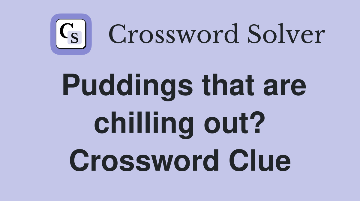 Puddings that are chilling out? Crossword Clue