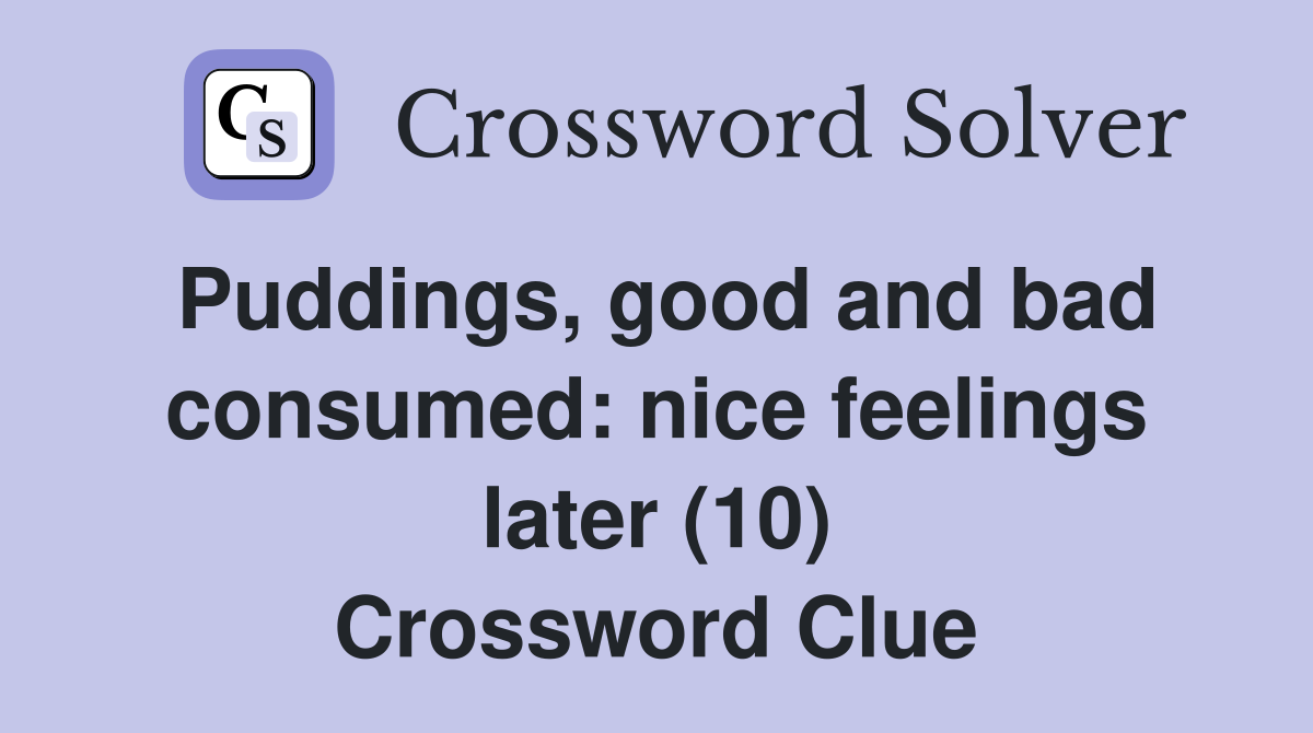Puddings, good and bad consumed: nice feelings later (10) Crossword Clue