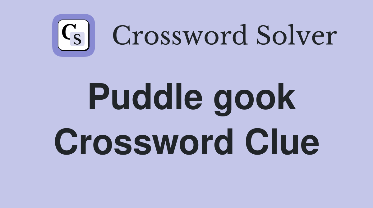 Puddle gook Crossword Clue