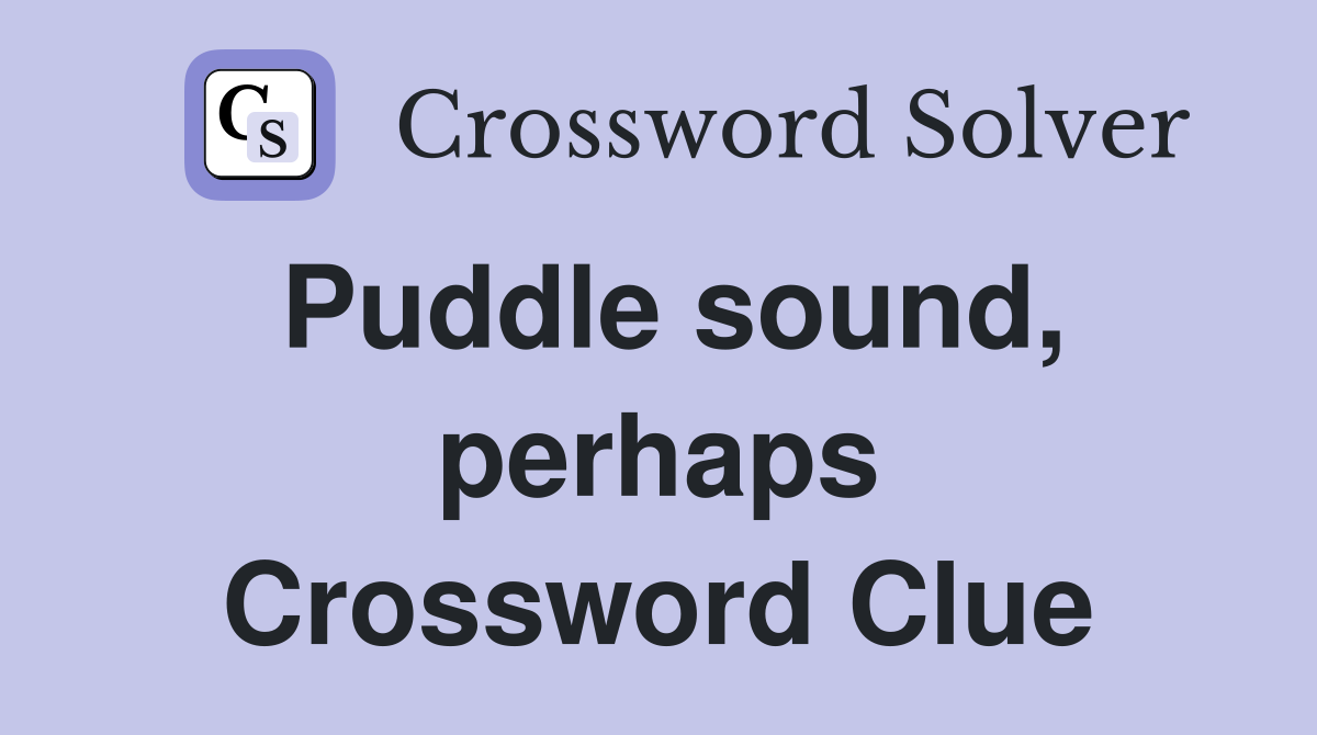 Puddle sound, perhaps Crossword Clue