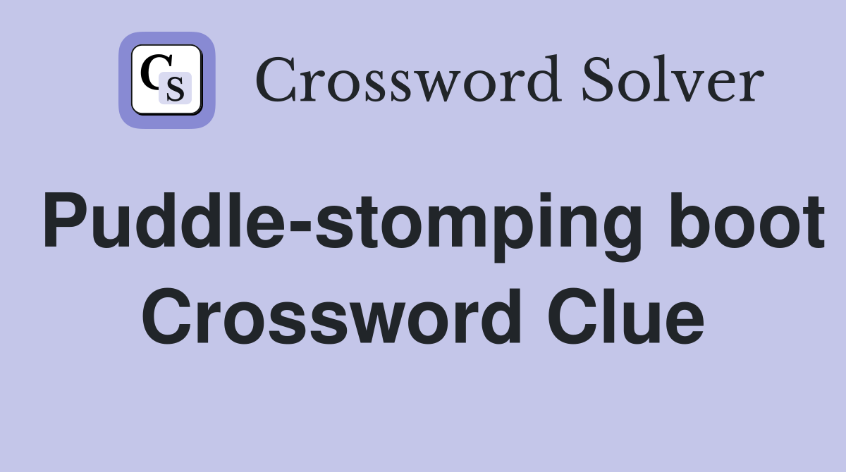 Puddle-stomping boot Crossword Clue