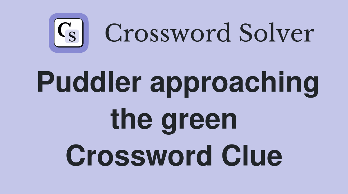 Puddler approaching the green Crossword Clue