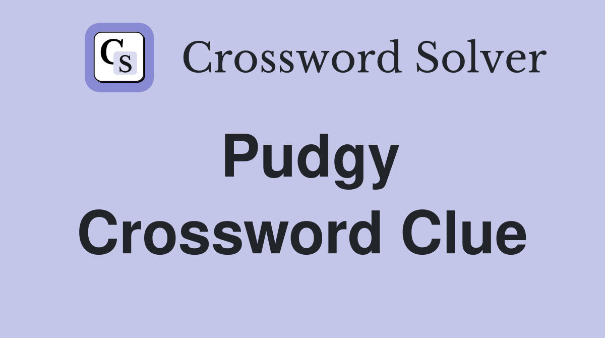 Pudgy Crossword Clue