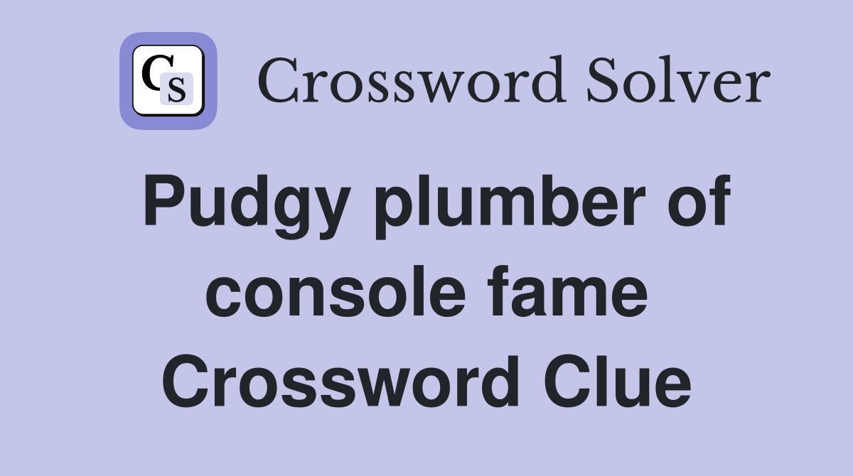 Pudgy plumber of console fame Crossword Clue