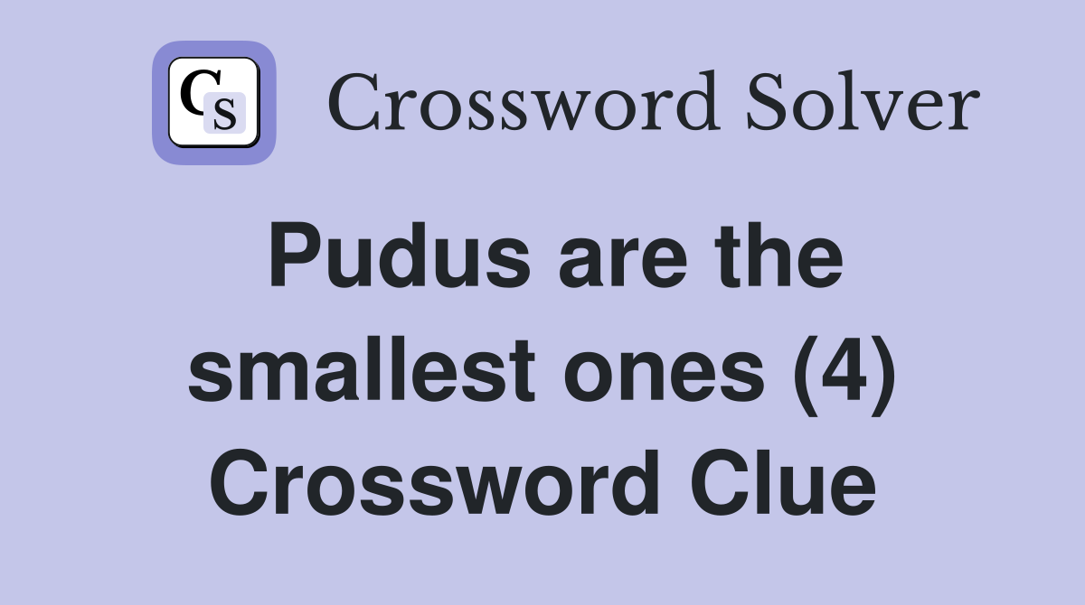 Pudus are the smallest ones (4) Crossword Clue