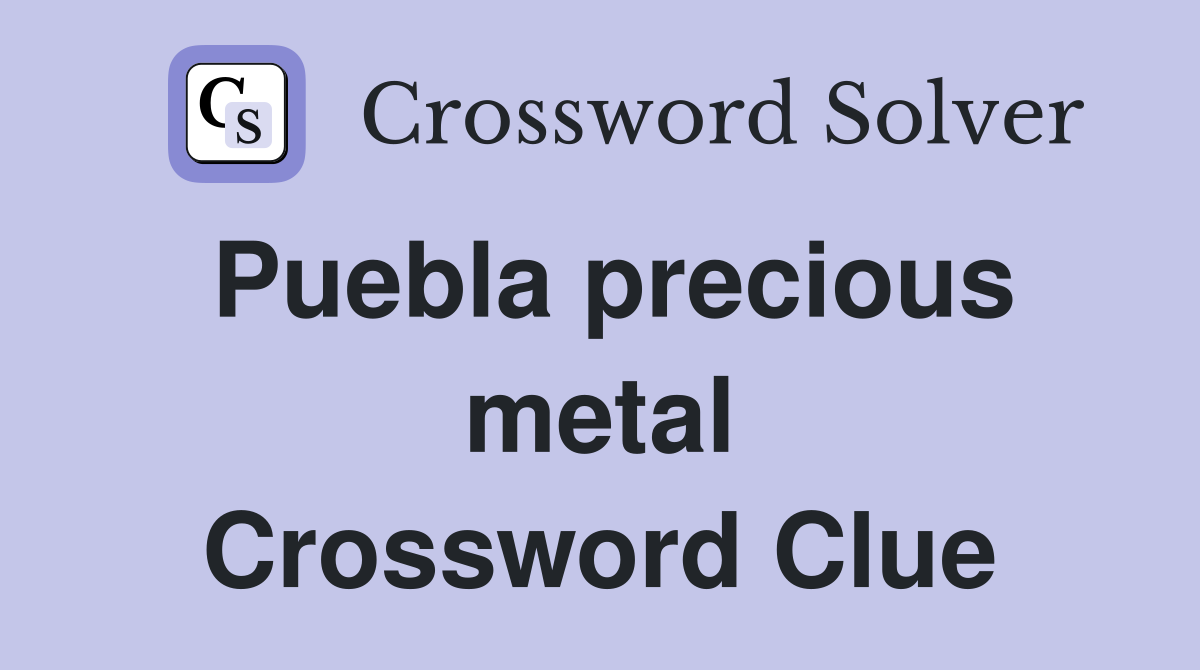 Puebla precious metal Crossword Clue
