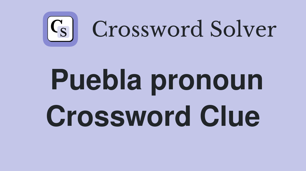 Puebla pronoun Crossword Clue