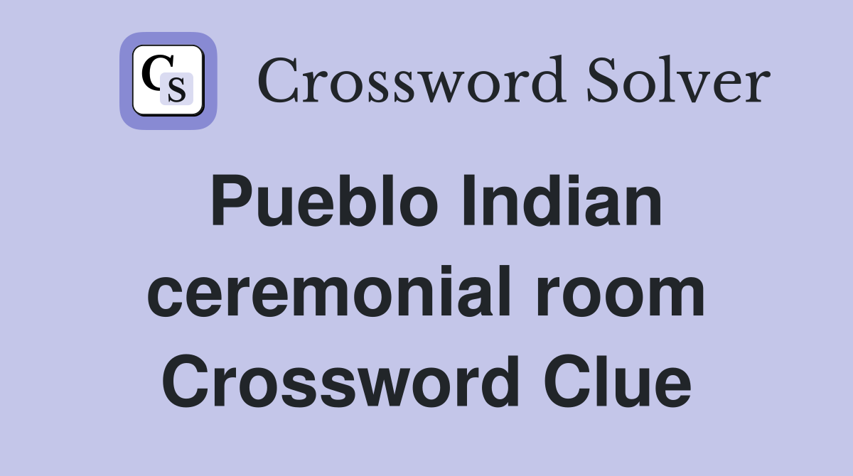 Pueblo Indian ceremonial room Crossword Clue
