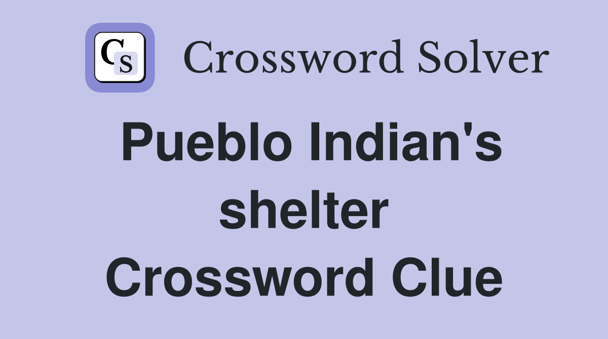Pueblo Indian's shelter Crossword Clue