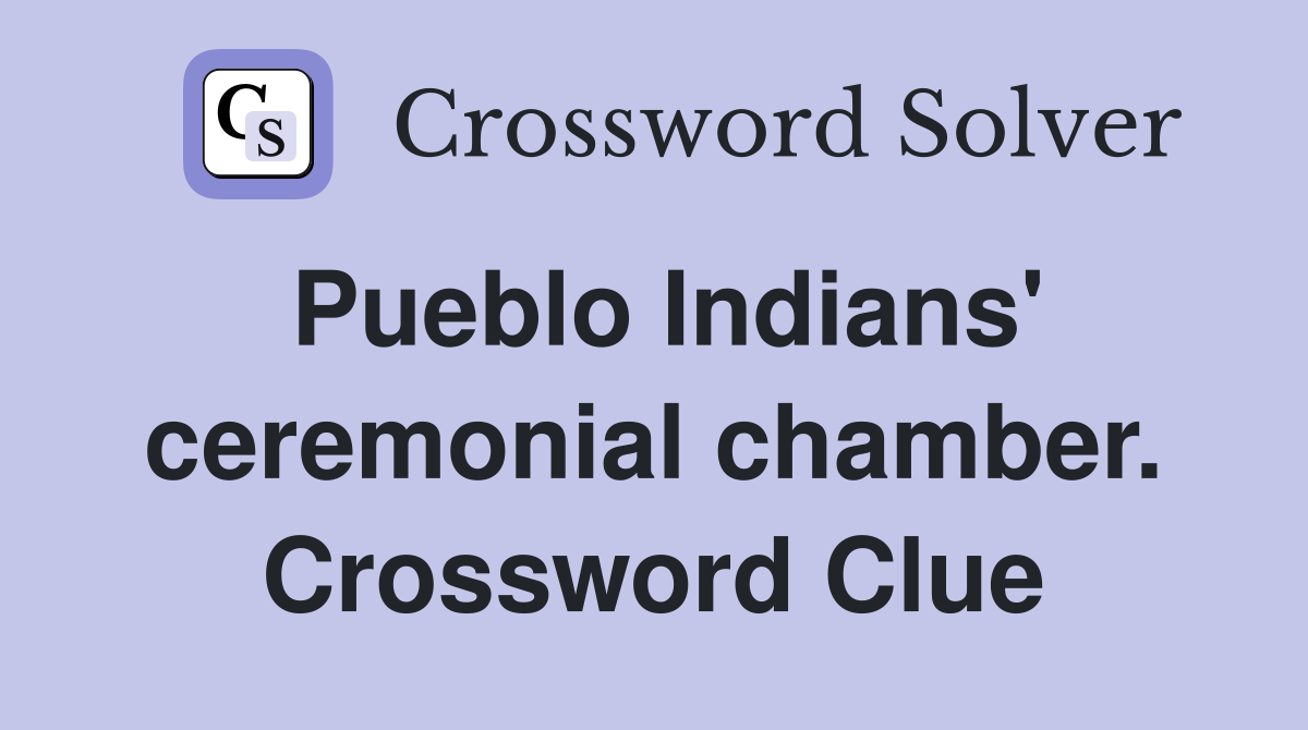 Pueblo Indians' ceremonial chamber. Crossword Clue