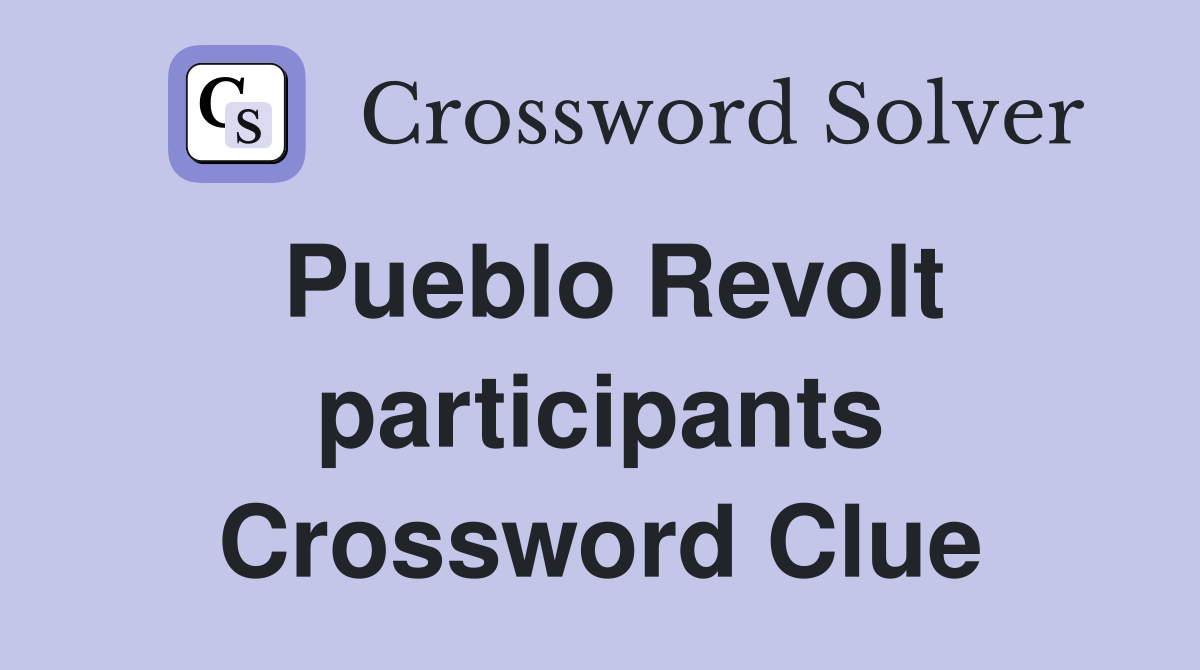 Pueblo Revolt participants Crossword Clue