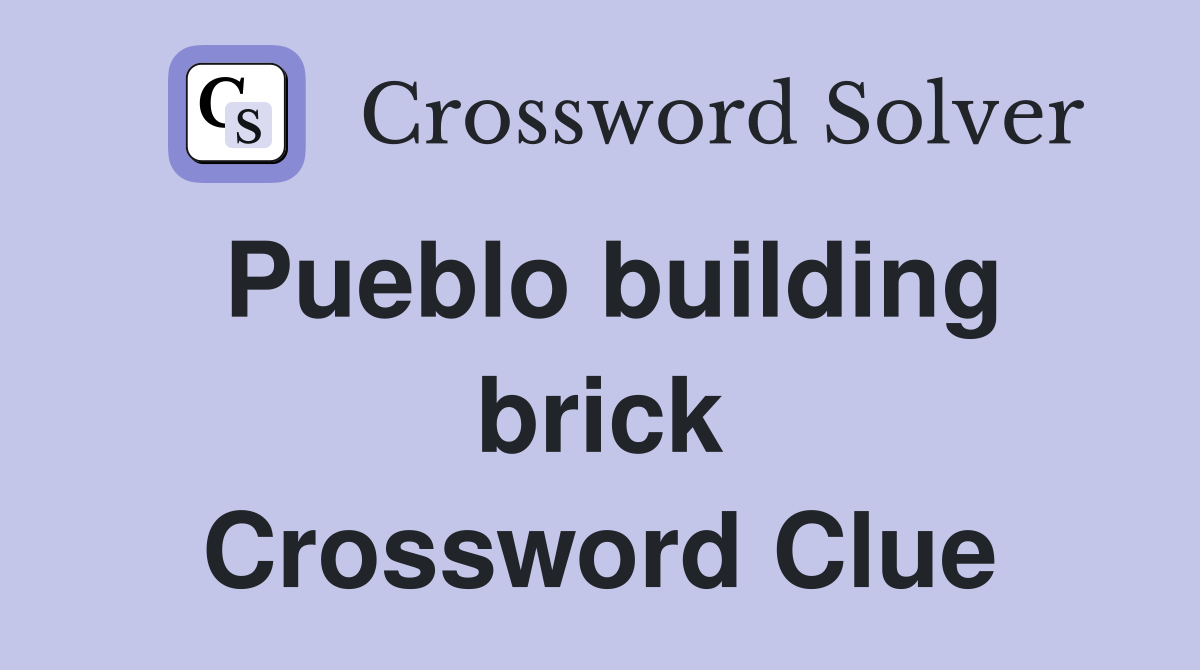 Pueblo building brick Crossword Clue