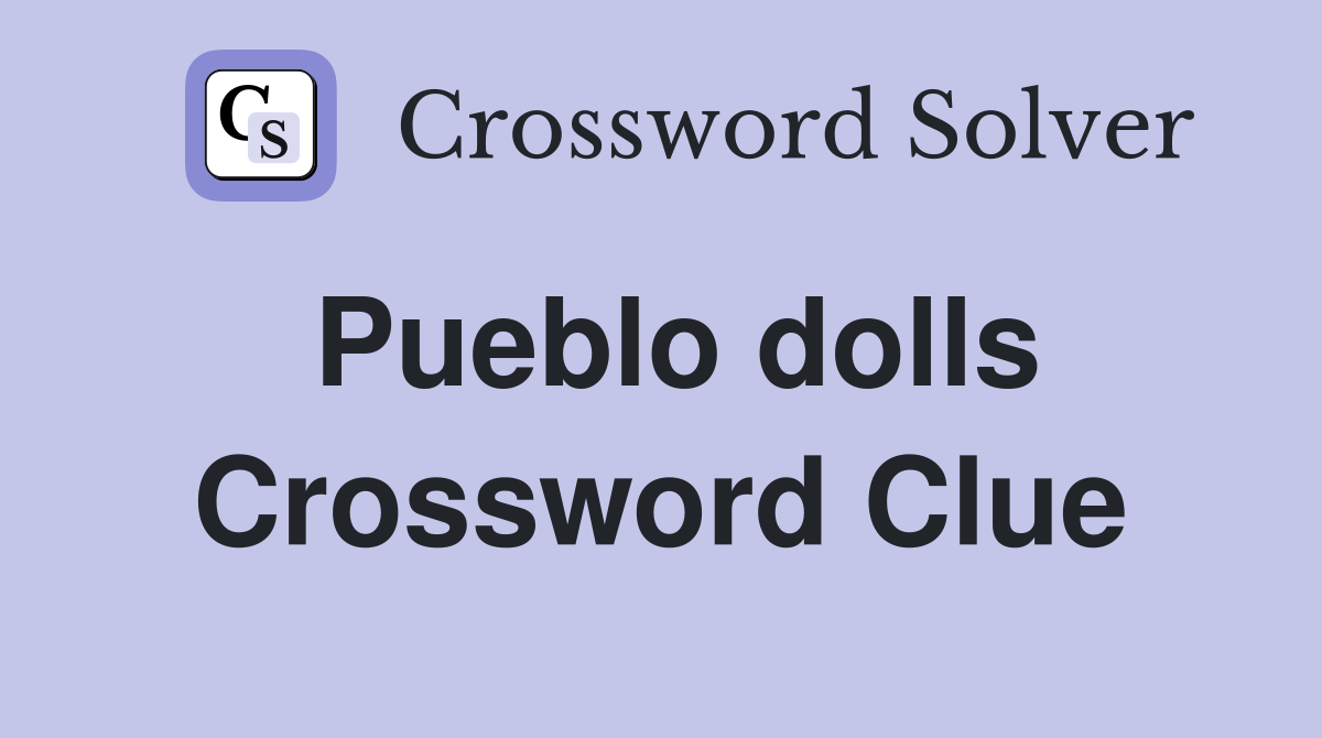 Pueblo dolls Crossword Clue