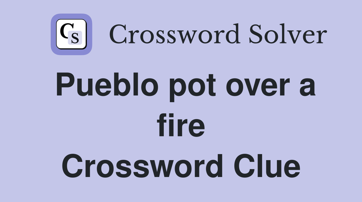Pueblo pot over a fire Crossword Clue