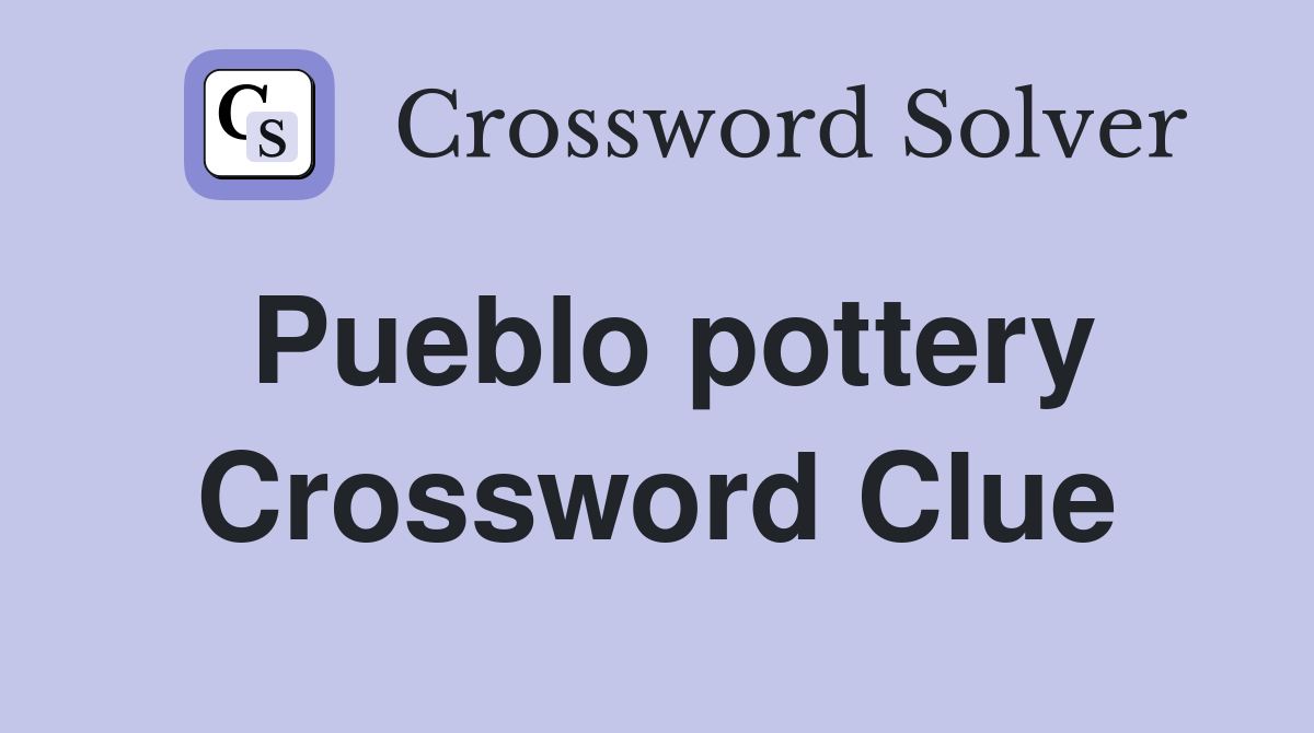 Pueblo pottery Crossword Clue