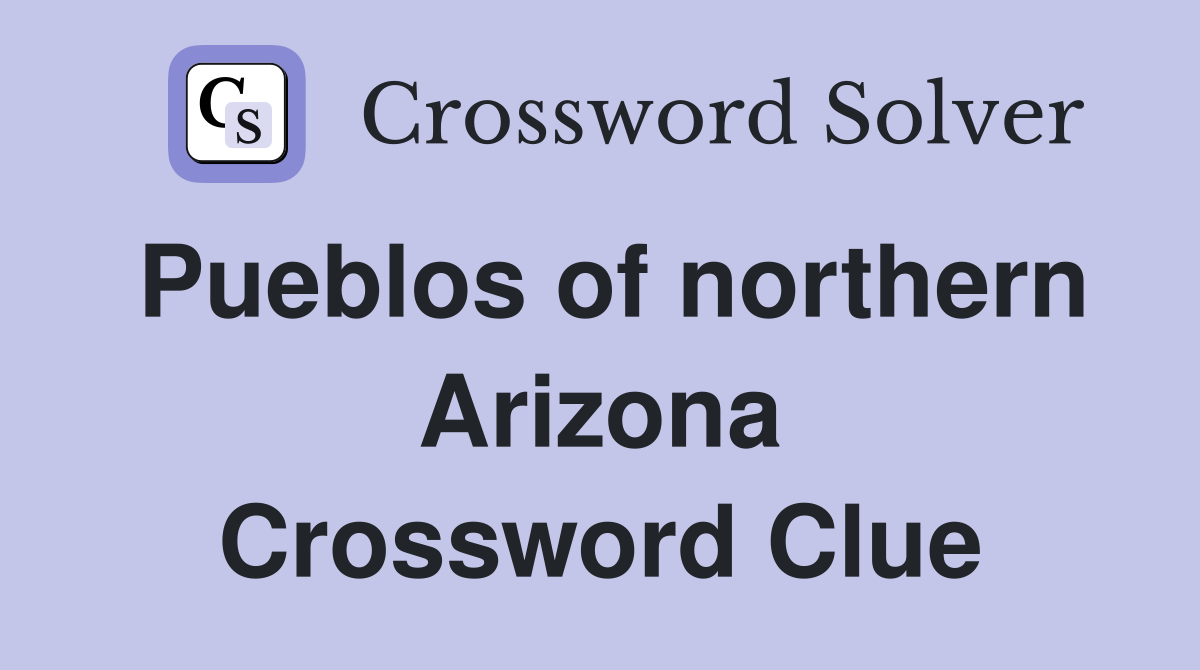 Pueblos of northern Arizona Crossword Clue