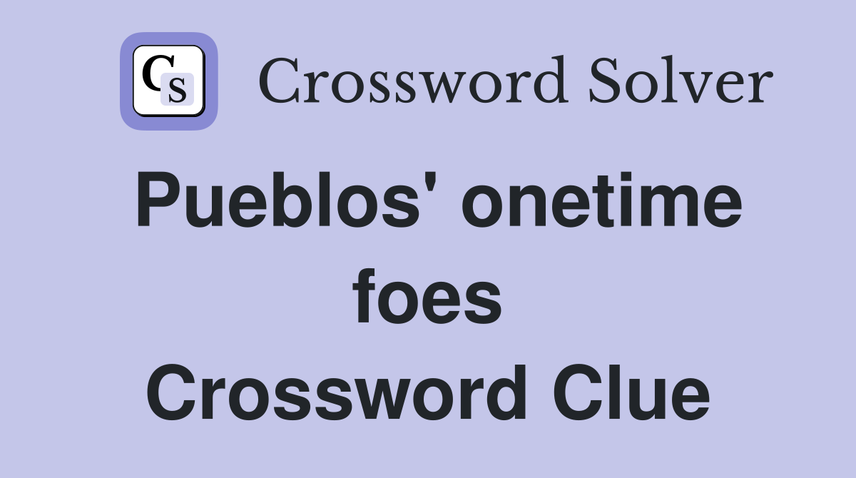 Pueblos' onetime foes Crossword Clue