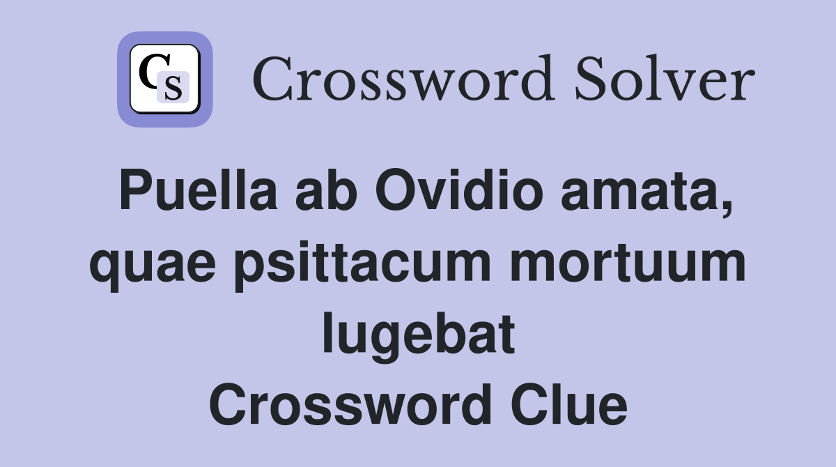 Puella ab Ovidio amata, quae psittacum mortuum lugebat Crossword Clue